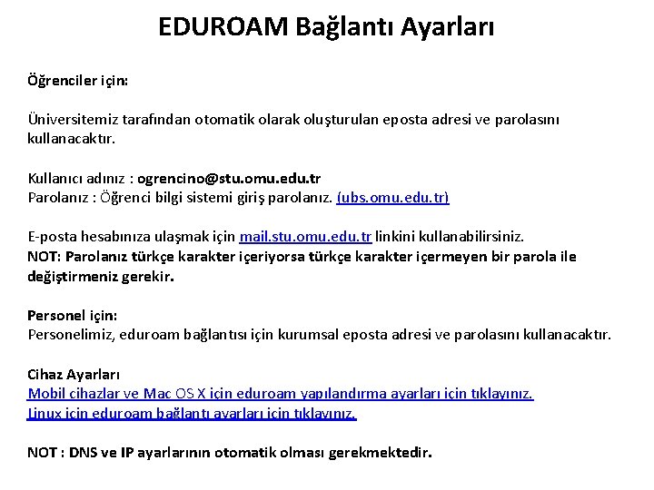 EDUROAM Bağlantı Ayarları Öğrenciler için: Üniversitemiz tarafından otomatik olarak oluşturulan eposta adresi ve parolasını