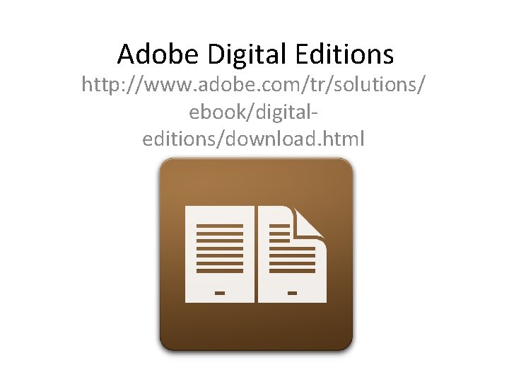 Adobe Digital Editions http: //www. adobe. com/tr/solutions/ ebook/digitaleditions/download. html 