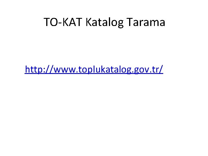 TO-KAT Katalog Tarama http: //www. toplukatalog. gov. tr/ 