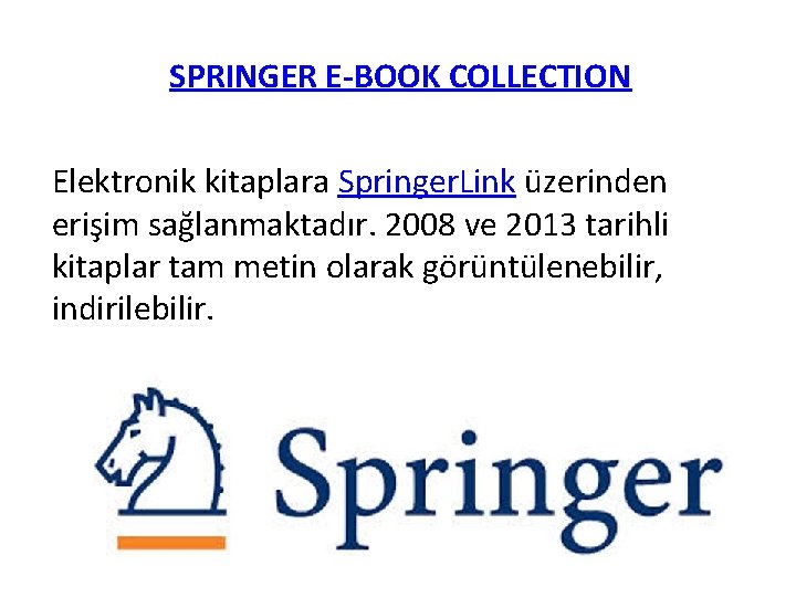 SPRINGER E-BOOK COLLECTION Elektronik kitaplara Springer. Link üzerinden erişim sağlanmaktadır. 2008 ve 2013 tarihli