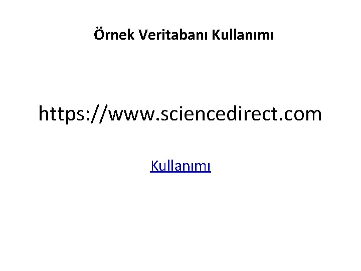 Örnek Veritabanı Kullanımı https: //www. sciencedirect. com Kullanımı 