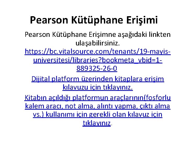 Pearson Kütüphane Erişimi Pearson Kütüphane Erişimne aşağıdaki linkten ulaşabilirsiniz. https: //bc. vitalsource. com/tenants/19 -mayisuniversitesi/libraries?