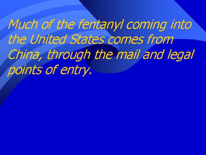 Much of the fentanyl coming into the United States comes from China, through the