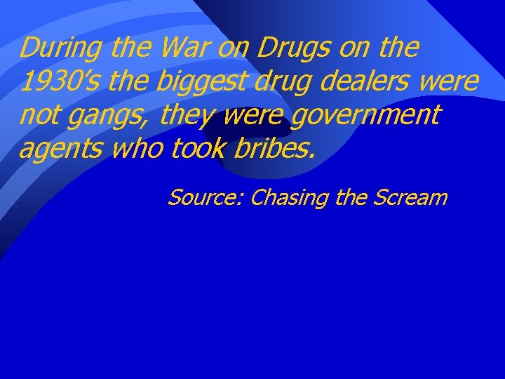 During the War on Drugs on the 1930’s the biggest drug dealers were not