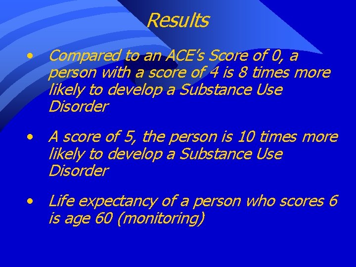 Results • Compared to an ACE’s Score of 0, a person with a score