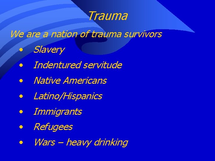 Trauma We are a nation of trauma survivors • Slavery • Indentured servitude •