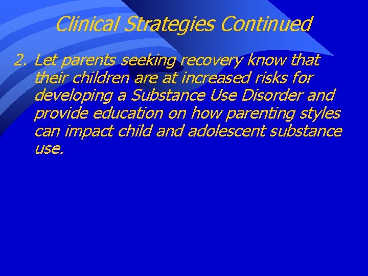 Clinical Strategies Continued 2. Let parents seeking recovery know that their children are at