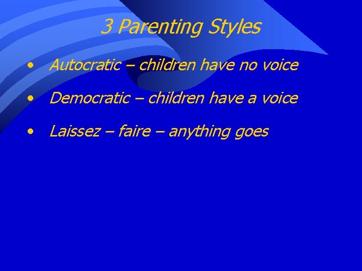 3 Parenting Styles • Autocratic – children have no voice • Democratic – children