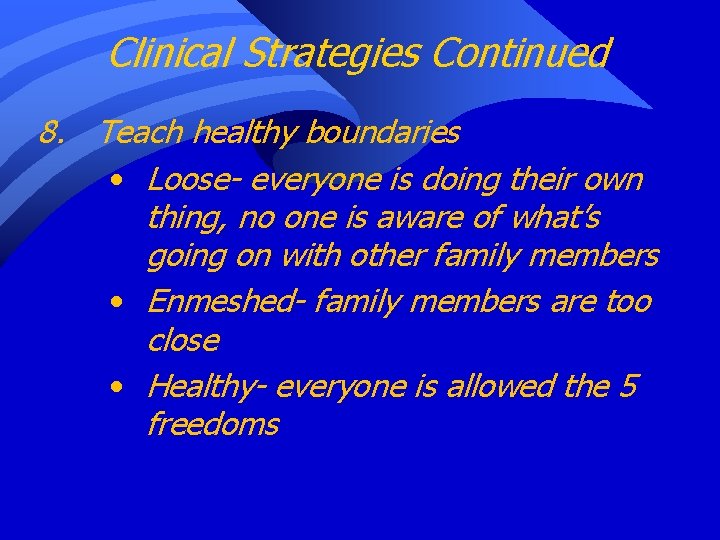 Clinical Strategies Continued 8. Teach healthy boundaries • Loose- everyone is doing their own