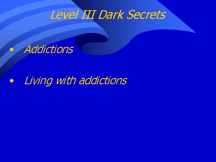 Level III Dark Secrets • Addictions • Living with addictions 