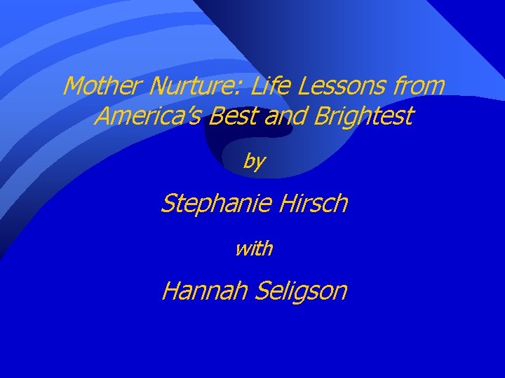 Mother Nurture: Life Lessons from America’s Best and Brightest by Stephanie Hirsch with Hannah