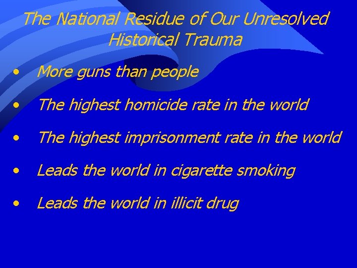 The National Residue of Our Unresolved Historical Trauma • More guns than people •