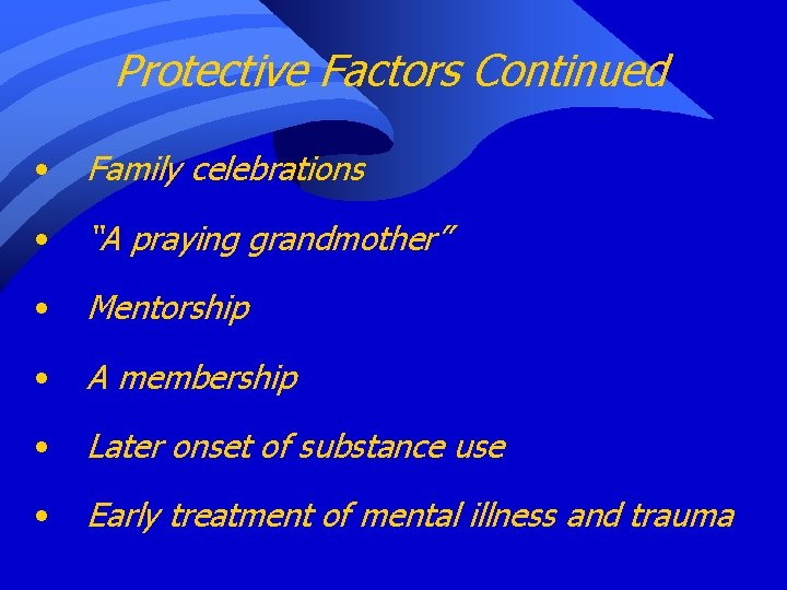 Protective Factors Continued • Family celebrations • “A praying grandmother” • Mentorship • A