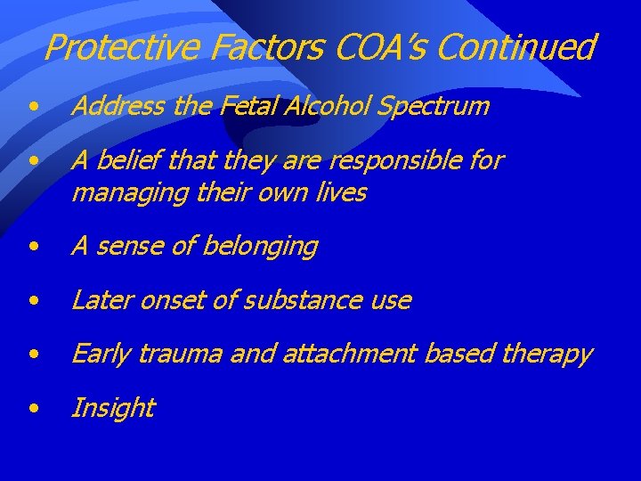 Protective Factors COA’s Continued • Address the Fetal Alcohol Spectrum • A belief that