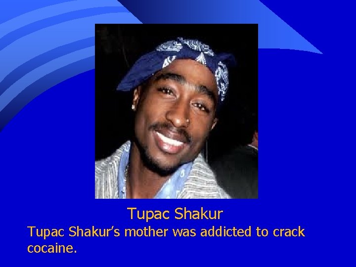 Tupac Shakur’s mother was addicted to crack cocaine. 