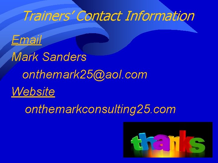 Trainers’ Contact Information Email Mark Sanders onthemark 25@aol. com Website onthemarkconsulting 25. com 