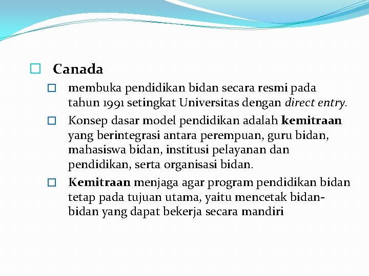 � Canada membuka pendidikan bidan secara resmi pada tahun 1991 setingkat Universitas dengan direct