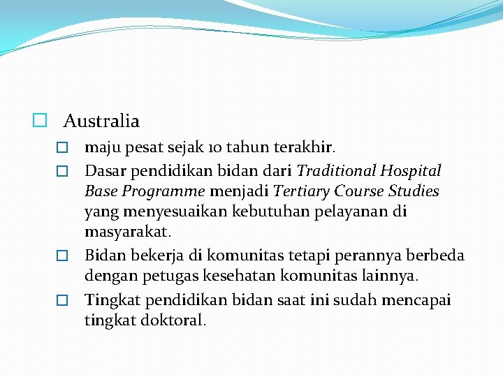 � Australia maju pesat sejak 10 tahun terakhir. � Dasar pendidikan bidan dari Traditional