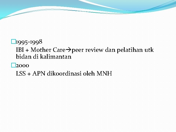 � 1995 -1998 IBI + Mother Care peer review dan pelatihan utk bidan di