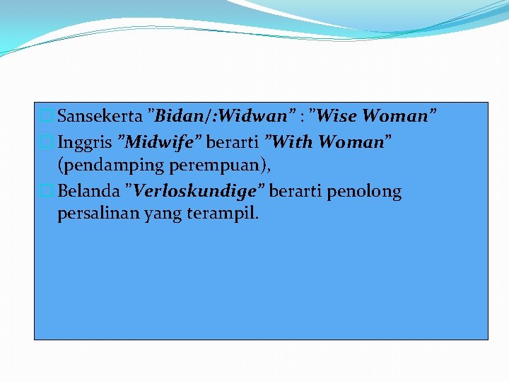  Sansekerta ”Bidan/: Widwan” : ”Wise Woman” Inggris ”Midwife” berarti ”With Woman” (pendamping perempuan),
