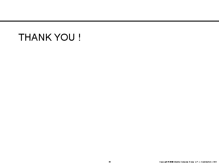 THANK YOU ! 16 Copyright © 2008 Monitor Company Group, L. P. — Confidential