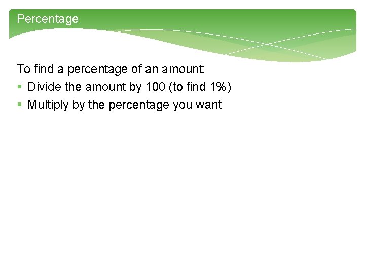 Percentage To find a percentage of an amount: § Divide the amount by 100