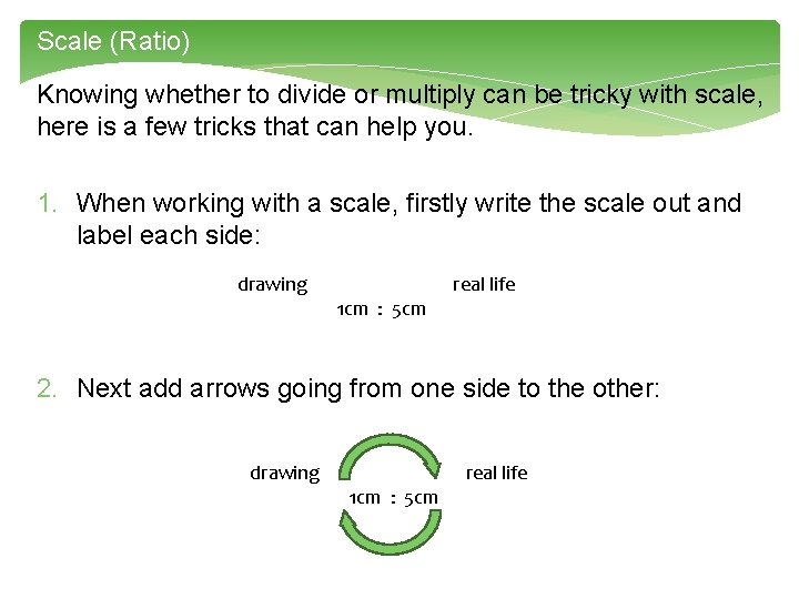 Scale (Ratio) Knowing whether to divide or multiply can be tricky with scale, here