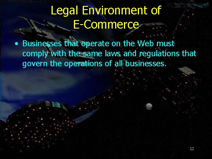 Legal Environment of E-Commerce • Businesses that operate on the Web must comply with