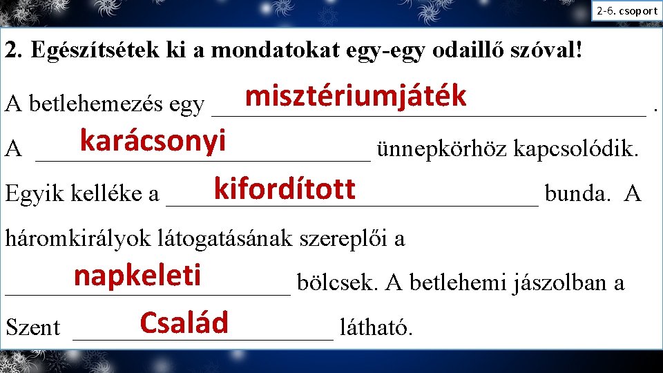 2 -6. csoport 2. Egészítsétek ki a mondatokat egy-egy odaillő szóval! misztériumjáték A betlehemezés