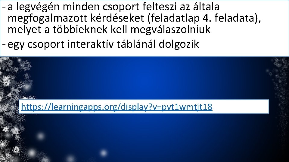 - a legvégén minden csoport felteszi az általa megfogalmazott kérdéseket (feladatlap 4. feladata), melyet