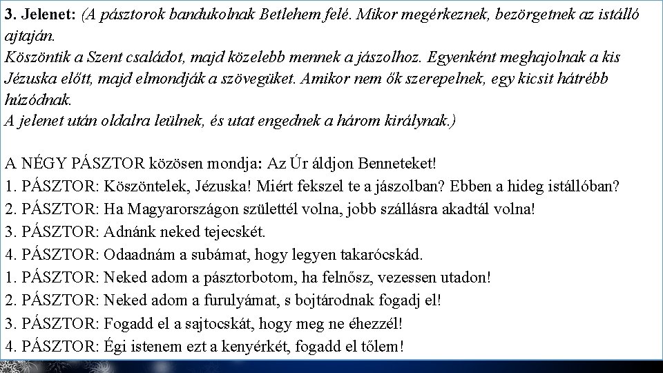 3. Jelenet: (A pásztorok bandukolnak Betlehem felé. Mikor megérkeznek, bezörgetnek az istálló ajtaján. Köszöntik