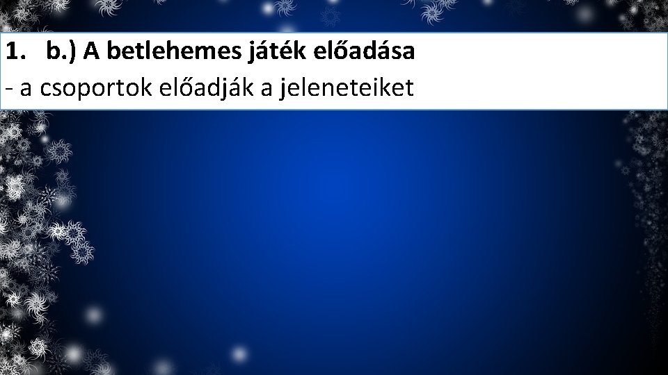 1. b. ) A betlehemes játék előadása - a csoportok előadják a jeleneteiket 