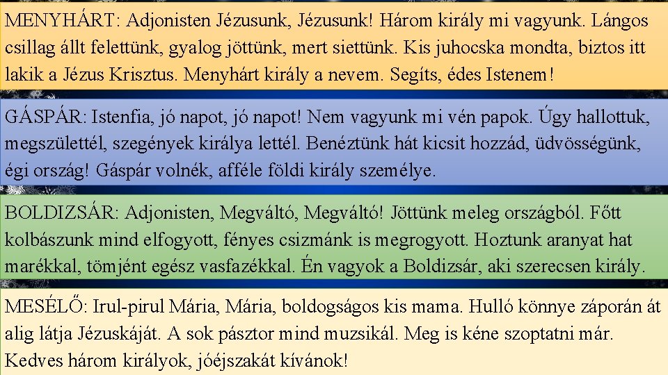MENYHÁRT: Adjonisten Jézusunk, Jézusunk! Három király mi vagyunk. Lángos csillag állt felettünk, gyalog jöttünk,