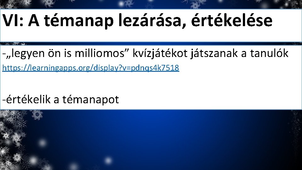 VI: A témanap lezárása, értékelése -„legyen ön is milliomos” kvízjátékot játszanak a tanulók https: