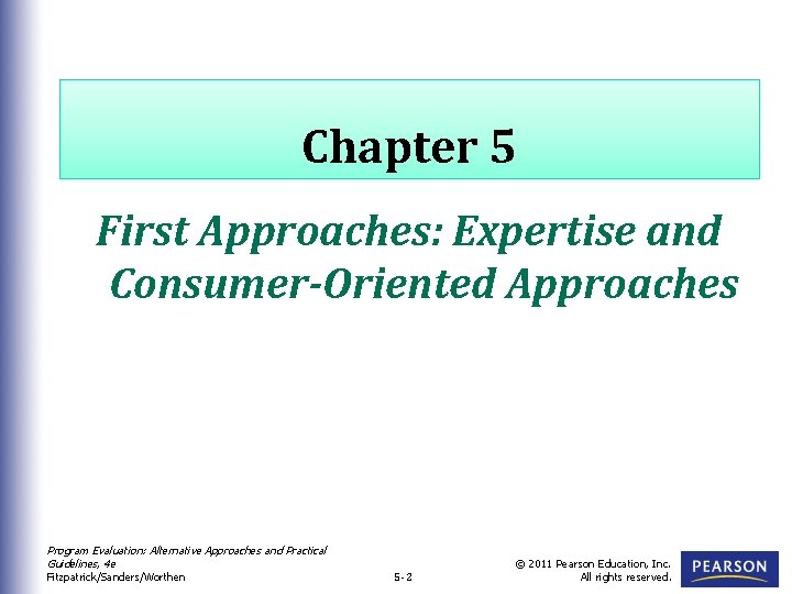 Chapter 5 First Approaches: Expertise and Consumer-Oriented Approaches Program Evaluation: Alternative Approaches and Practical