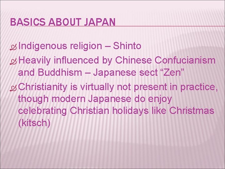 BASICS ABOUT JAPAN Indigenous religion – Shinto Heavily influenced by Chinese Confucianism and Buddhism
