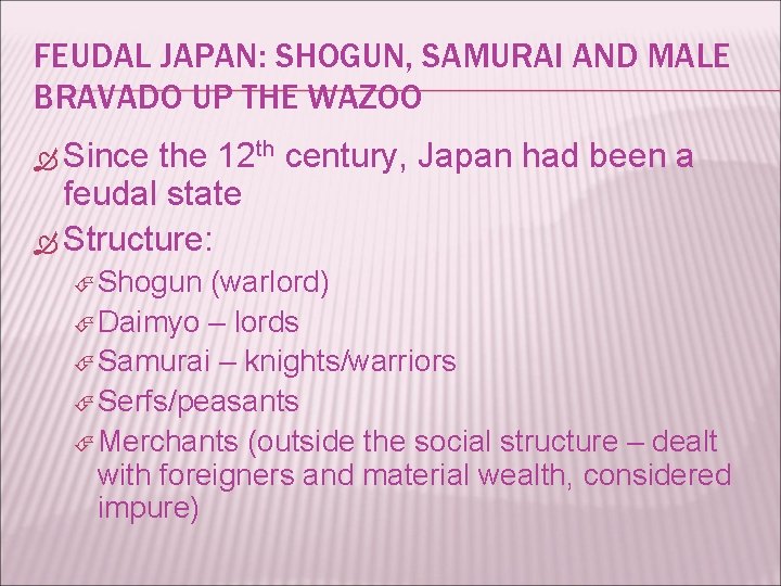 FEUDAL JAPAN: SHOGUN, SAMURAI AND MALE BRAVADO UP THE WAZOO Since the 12 th
