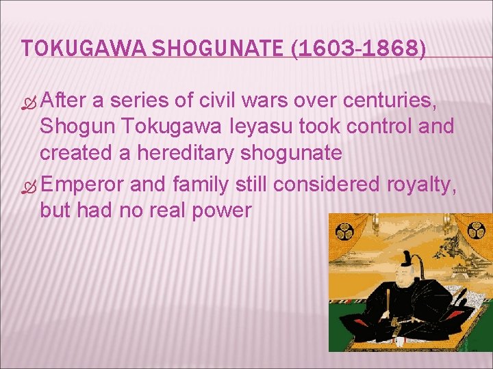 TOKUGAWA SHOGUNATE (1603 -1868) After a series of civil wars over centuries, Shogun Tokugawa