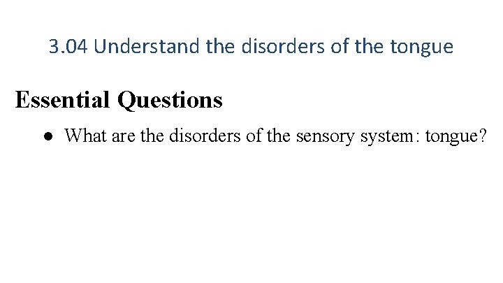 3. 04 Understand the disorders of the tongue Essential Questions ● What are the