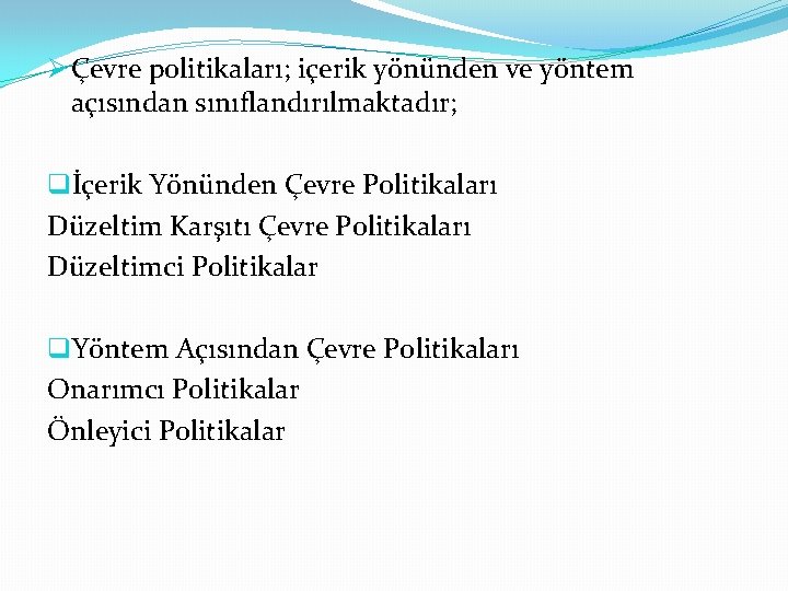 Ø Çevre politikaları; içerik yönünden ve yöntem açısından sınıflandırılmaktadır; qİçerik Yönünden Çevre Politikaları Düzeltim