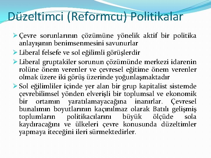 Düzeltimci (Reformcu) Politikalar Ø Çevre sorunlarının çözümüne yönelik aktif bir politika anlayışının benimsenmesini savunurlar