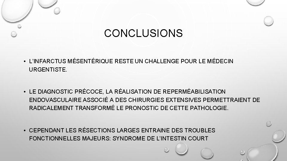 CONCLUSIONS • L’INFARCTUS MÉSENTÉRIQUE RESTE UN CHALLENGE POUR LE MÉDECIN URGENTISTE. • LE DIAGNOSTIC