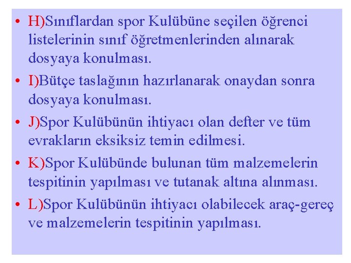  • H)Sınıflardan spor Kulübüne seçilen öğrenci listelerinin sınıf öğretmenlerinden alınarak dosyaya konulması. •