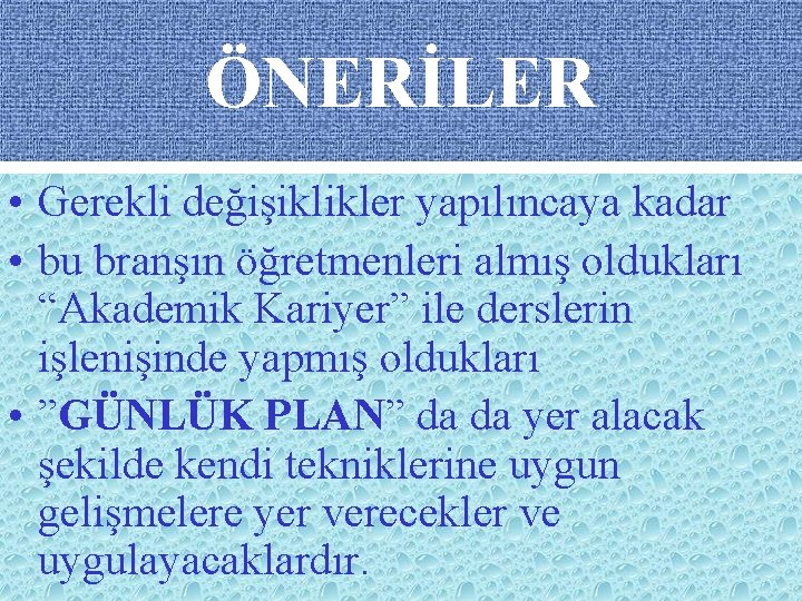 ÖNERİLER • Gerekli değişiklikler yapılıncaya kadar • bu branşın öğretmenleri almış oldukları “Akademik Kariyer”