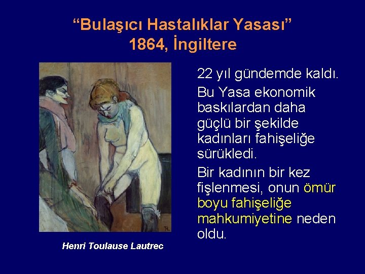 “Bulaşıcı Hastalıklar Yasası” 1864, İngiltere Henri Toulause Lautrec 22 yıl gündemde kaldı. Bu Yasa