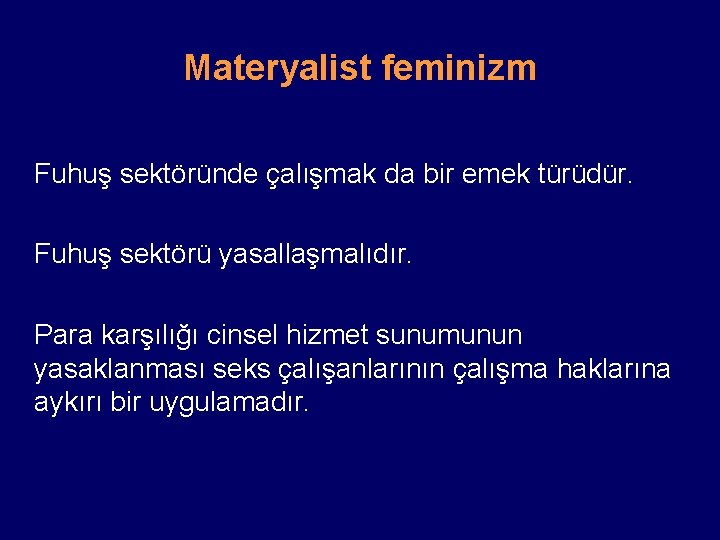 Materyalist feminizm Fuhuş sektöründe çalışmak da bir emek türüdür. Fuhuş sektörü yasallaşmalıdır. Para karşılığı
