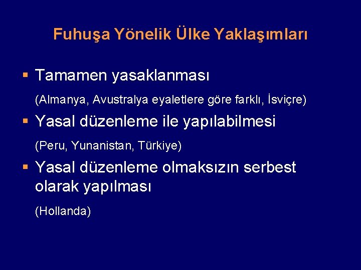 Fuhuşa Yönelik Ülke Yaklaşımları § Tamamen yasaklanması (Almanya, Avustralya eyaletlere göre farklı, İsviçre) §