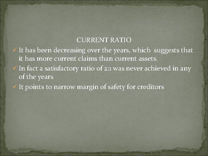 CURRENT RATIO ü It has been decreasing over the years, which suggests that it