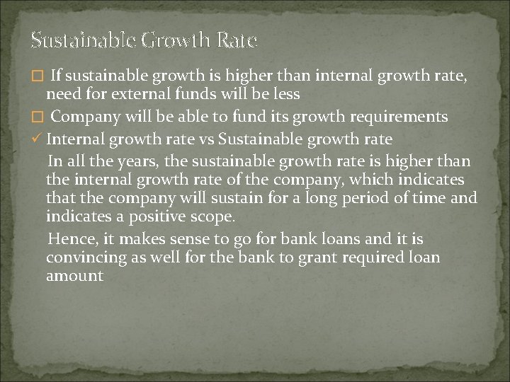 Sustainable Growth Rate � If sustainable growth is higher than internal growth rate, need