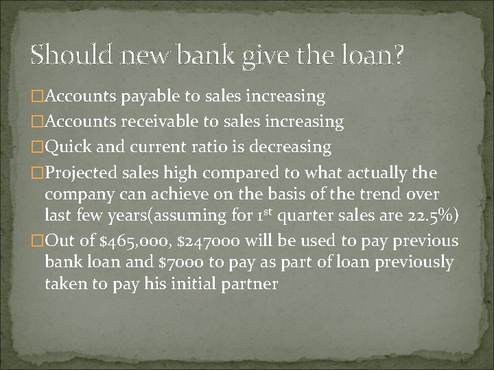 Should new bank give the loan? �Accounts payable to sales increasing �Accounts receivable to